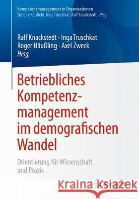 Betriebliches Kompetenzmanagement Im Demografischen Wandel: Orientierung Für Wissenschaft Und Praxis Knackstedt, Ralf 9783662595442 Springer