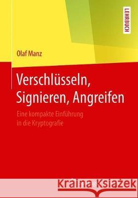 Verschlüsseln, Signieren, Angreifen: Eine Kompakte Einführung in Die Kryptografie Manz, Olaf 9783662595909 Springer Spektrum