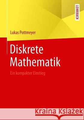 Diskrete Mathematik: Ein Kompakter Einstieg Pottmeyer, Lukas 9783662596623 Springer Spektrum