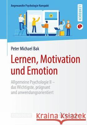 Lernen, Motivation Und Emotion: Allgemeine Psychologie II - Das Wichtigste, Prägnant Und Anwendungsorientiert Bak, Peter Michael 9783662596906 Springer