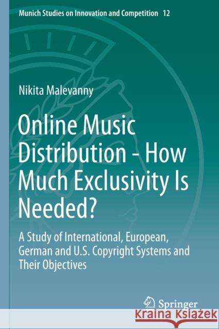 Online Music Distribution - How Much Exclusivity Is Needed?: A Study of International, European, German and U.S. Copyright Systems and Their Objective Nikita Malevanny 9783662597019 Springer