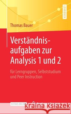 Verständnisaufgaben Zur Analysis 1 Und 2: Für Lerngruppen, Selbststudium Und Peer Instruction Bauer, Thomas 9783662597026