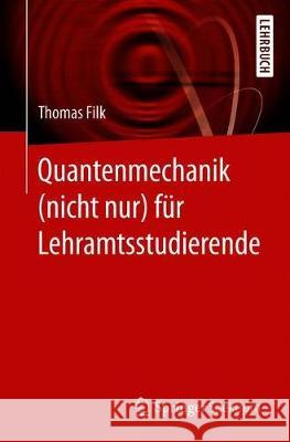 Quantenmechanik (Nicht Nur) Für Lehramtsstudierende Filk, Thomas 9783662597354