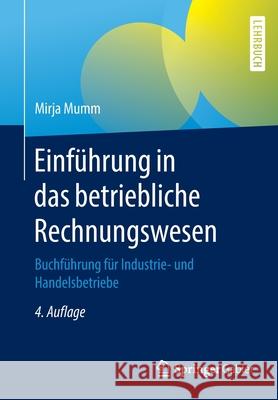 Einführung in Das Betriebliche Rechnungswesen: Buchführung Für Industrie- Und Handelsbetriebe Mumm, Mirja 9783662597491 Springer Gabler