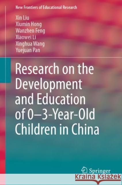 Research on the Development and Education of 0-3-Year-Old Children in China Xin Liu Xiumin Hong Wanzhen Feng 9783662597538