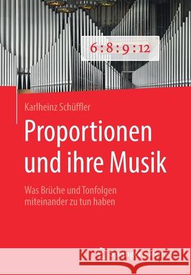 Proportionen Und Ihre Musik: Was Brüche Und Tonfolgen Miteinander Zu Tun Haben Schüffler, Karlheinz 9783662598047 Springer Spektrum