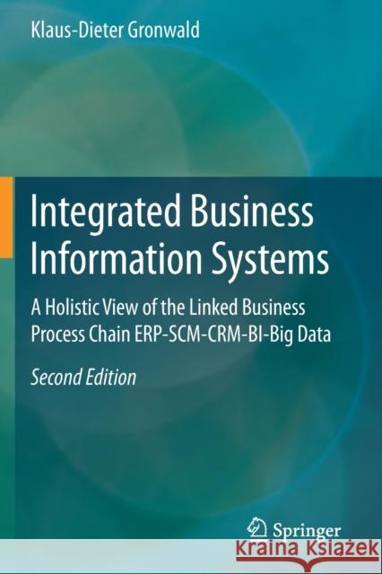 Integrated Business Information Systems: A Holistic View of the Linked Business Process Chain Erp-Scm-Crm-Bi-Big Data Klaus-Dieter Gronwald 9783662598139