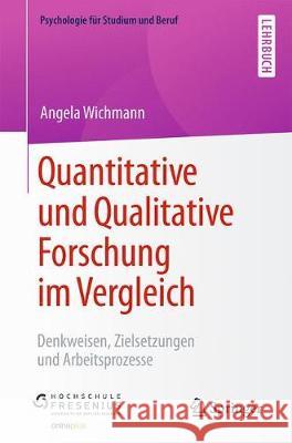 Quantitative Und Qualitative Forschung Im Vergleich: Denkweisen, Zielsetzungen Und Arbeitsprozesse Wichmann, Angela 9783662598160 Springer