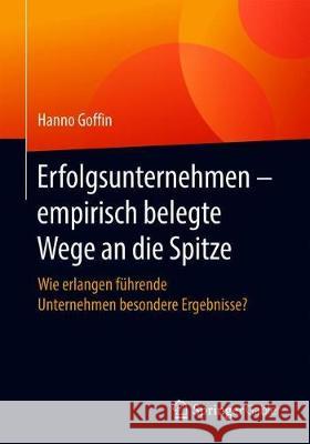 Erfolgsunternehmen - Empirisch Belegte Wege an Die Spitze: Wie Erlangen Führende Unternehmen Besondere Ergebnisse? Goffin, Hanno 9783662598184 Springer Gabler