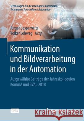 Kommunikation Und Bildverarbeitung in Der Automation: Ausgewählte Beiträge Der Jahreskolloquien Komma Und Bvau 2018 Jasperneite, Jürgen 9783662598948 Springer Vieweg