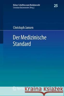 Der Medizinische Standard: Begriff Und Bestimmung Ärztlicher Behandlungsstandards an Der Schnittstelle Von Medizin, Haftungsrecht Und Sozialrecht Jansen, Christoph 9783662599969