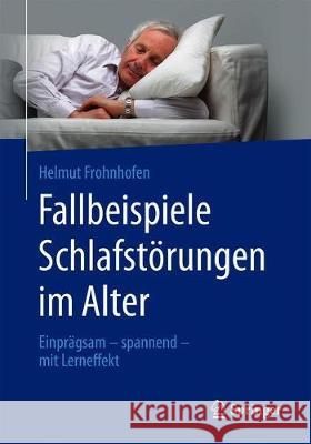 Fallbeispiele Schlafstörungen Im Alter: Einprägsam - Spannend - Mit Lerneffekt Frohnhofen, Helmut 9783662602898 Springer