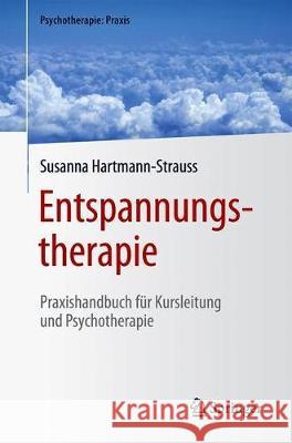 Entspannungstherapie: Praxishandbuch Für Kursleitung Und Psychotherapie Hartmann-Strauss, Susanna 9783662603109 Springer