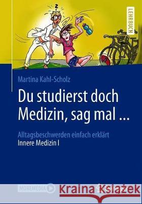 Du Studierst Doch Medizin, Sag Mal ...: Alltagsbeschwerden Einfach Erklärt - Innere Medizin I Kahl-Scholz, Martina 9783662603192 Springer