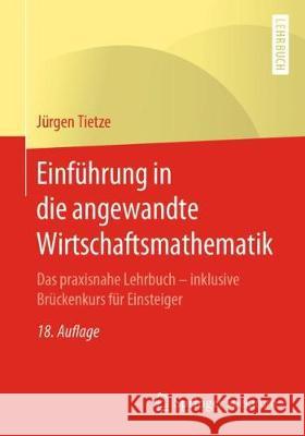 Einführung in Die Angewandte Wirtschaftsmathematik: Das Praxisnahe Lehrbuch - Inklusive Brückenkurs Für Einsteiger Tietze, Jürgen 9783662603314