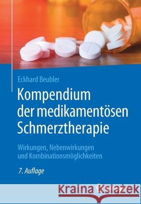 Kompendium Der Medikamentösen Schmerztherapie: Wirkungen, Nebenwirkungen Und Kombinationsmöglichkeiten Beubler, Eckhard 9783662603451 Springer