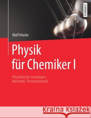 Physik Für Chemiker I: Physikalische Grundlagen, Mechanik, Thermodynamik Fritsche, Olaf 9783662603499
