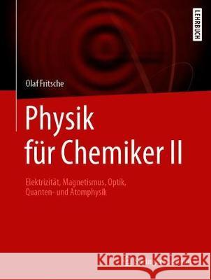 Physik Für Chemiker II: Elektrizität, Magnetismus, Optik, Quanten- Und Atomphysik Fritsche, Olaf 9783662603512