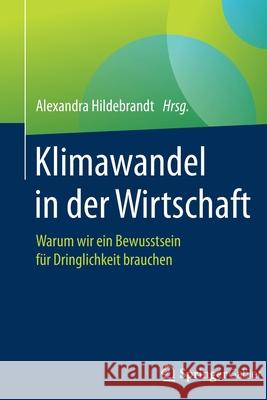 Klimawandel in Der Wirtschaft: Warum Wir Ein Bewusstsein Für Dringlichkeit Brauchen Hildebrandt, Alexandra 9783662603949 Springer Gabler