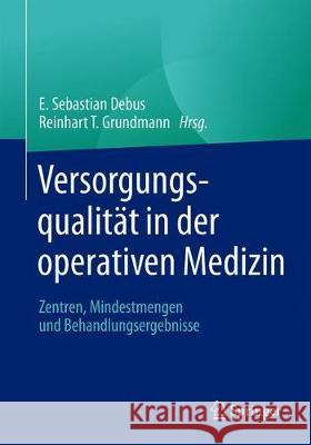 Versorgungsqualität in Der Operativen Medizin: Zentren, Mindestmengen Und Behandlungsergebnisse Debus, E. Sebastian 9783662604229 Springer