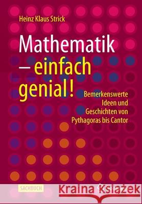 Mathematik - Einfach Genial!: Bemerkenswerte Ideen Und Geschichten Von Pythagoras Bis Cantor Strick, Heinz Klaus 9783662604489 Springer