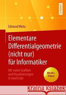 Elementare Differentialgeometrie (Nicht Nur) Für Informatiker: Mit Vielen Grafiken Und Visualisierungen in JavaScript Weitz, Edmund 9783662604625 Springer Spektrum