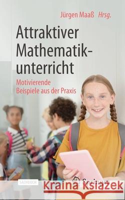 Attraktiver Mathematikunterricht: Motivierende Beispiele Aus Der Praxis Maaß, Jürgen 9783662604786