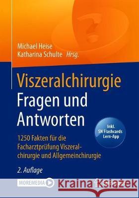 Viszeralchirurgie Fragen Und Antworten: 1250 Fakten Für Die Facharztprüfung Viszeralchirurgie Und Allgemeinchirurgie Heise, Michael 9783662605134