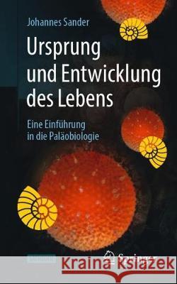 Ursprung Und Entwicklung Des Lebens: Eine Einführung in Die Paläobiologie Sander, Johannes 9783662605691 Springer