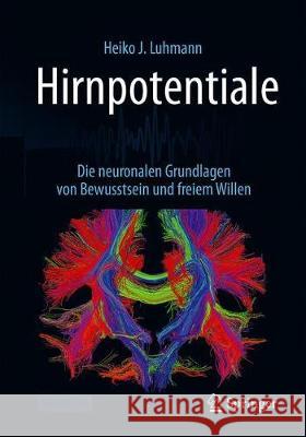 Hirnpotentiale: Die Neuronalen Grundlagen Von Bewusstsein Und Freiem Willen Luhmann, Heiko J. 9783662605776 Springer