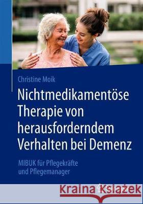 Nichtmedikamentöse Therapie Von Herausforderndem Verhalten Bei Demenz: Mibuk Für Pflegekräfte Und Pflegemanager Moik, Christine 9783662606469 Springer