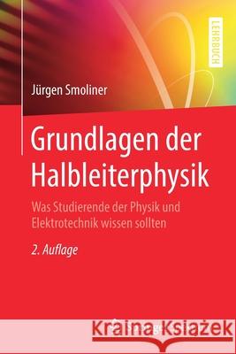 Grundlagen Der Halbleiterphysik: Was Studierende Der Physik Und Elektrotechnik Wissen Sollten Smoliner, Jürgen 9783662606537 Springer Spektrum