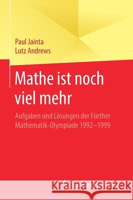 Mathe Ist Noch Viel Mehr: Aufgaben Und Lösungen Der Fürther Mathematik-Olympiade 1992-1999 Jainta, Paul 9783662606810 Springer Spektrum