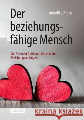 Der Beziehungsfähige Mensch: Wie Sie Mehr Glück Und Liebe in Ihre Beziehungen Bringen Braza, Angelika 9783662606957 Springer