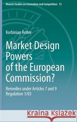 Market Design Powers of the European Commission?: Remedies Under Articles 7 and 9 Regulation 1/03 Reiter, Korbinian 9783662607107 Springer