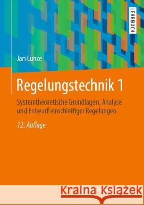 Regelungstechnik 1: Systemtheoretische Grundlagen, Analyse Und Entwurf Einschleifiger Regelungen Lunze, Prof Dr Jan 9783662607459