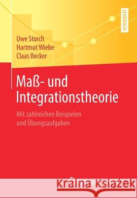 Maß- Und Integrationstheorie: Mit Zahlreichen Beispielen Und Übungsaufgaben Storch, Uwe 9783662607497 Springer Spektrum
