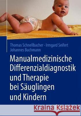 Manualmedizinische Differenzialdiagnostik Und Therapie Bei Säuglingen Und Kindern Schnellbacher, Thomas 9783662607800 Springer