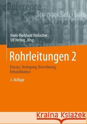 Rohrleitungen 2: Einsatz, Verlegung, Berechnung, Rehabilitation Hans-Burkhard Horlacher Ulf Helbig 9783662608036