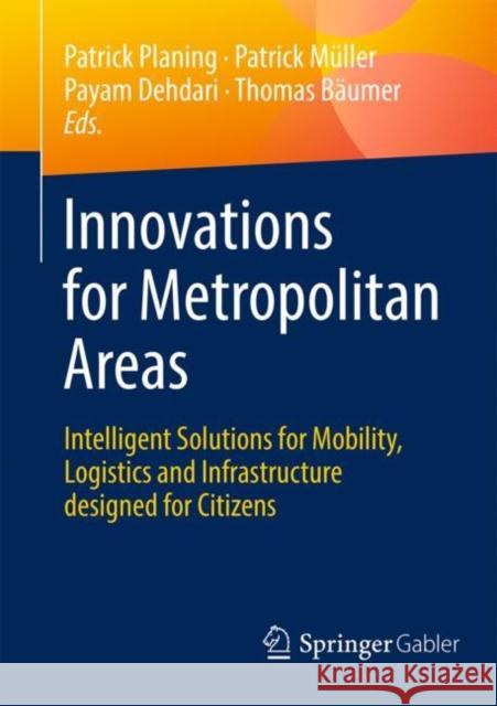 Innovations for Metropolitan Areas: Intelligent Solutions for Mobility, Logistics and Infrastructure Designed for Citizens Planing, Patrick 9783662608050 Springer