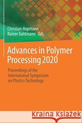 Advances in Polymer Processing 2020: Proceedings of the International Symposium on Plastics Technology Christian Hopmann Rainer Dahlmann 9783662608111 Springer Vieweg