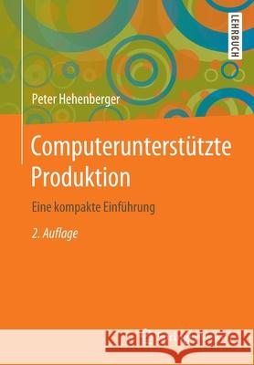 Computerunterstützte Produktion: Eine Kompakte Einführung Hehenberger, Peter 9783662608753 Springer Vieweg