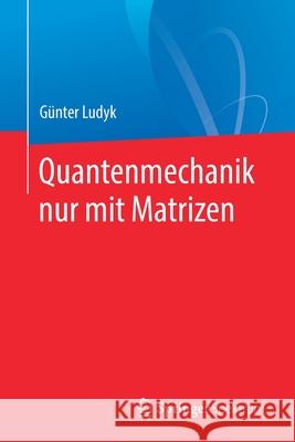 Quantenmechanik Nur Mit Matrizen Ludyk, Günter 9783662608814