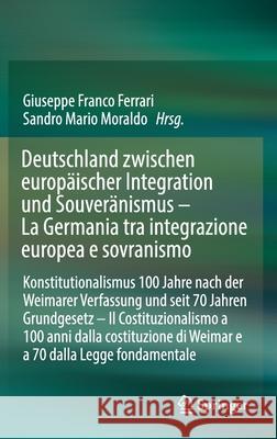 Deutschland Zwischen Europäischer Integration Und Souveränismus - La Germania Tra Integrazione Europea E Sovranismo: Konstitutionalismus 100 Jahre Nac Ferrari, Giuseppe Franco 9783662609125 Springer