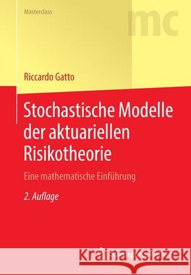 Stochastische Modelle Der Aktuariellen Risikotheorie: Eine Mathematische Einführung Gatto, Riccardo 9783662609231 Springer Spektrum