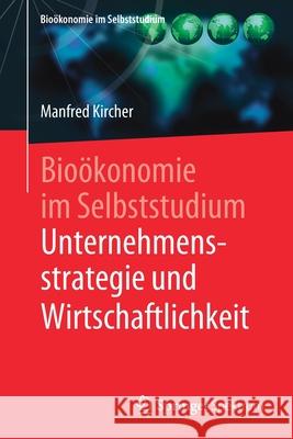 Bioökonomie Im Selbststudium: Unternehmensstrategie Und Wirtschaftlichkeit Kircher, Manfred 9783662610046