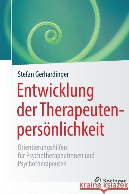 Entwicklung Der Therapeutenpersönlichkeit: Orientierungshilfen Für Psychotherapeutinnen Und Psychotherapeuten Gerhardinger, Stefan 9783662610183 Springer