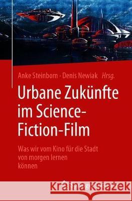 Urbane Zukünfte Im Science-Fiction-Film: Was Wir Vom Kino Für Die Stadt Von Morgen Lernen Können Steinborn, Anke 9783662610367