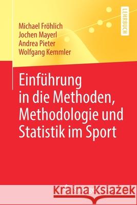 Einführung in Die Methoden, Methodologie Und Statistik Im Sport Fröhlich, Michael 9783662610381