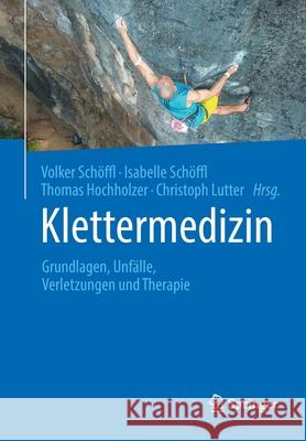 Klettermedizin: Grundlagen, Unfälle, Verletzungen Und Therapie Schöffl, Volker 9783662610893 Springer